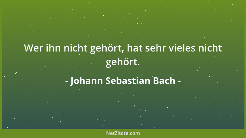 Johann Sebastian Bach - Wer ihn nicht gehört, hat sehr vieles nicht gehört....