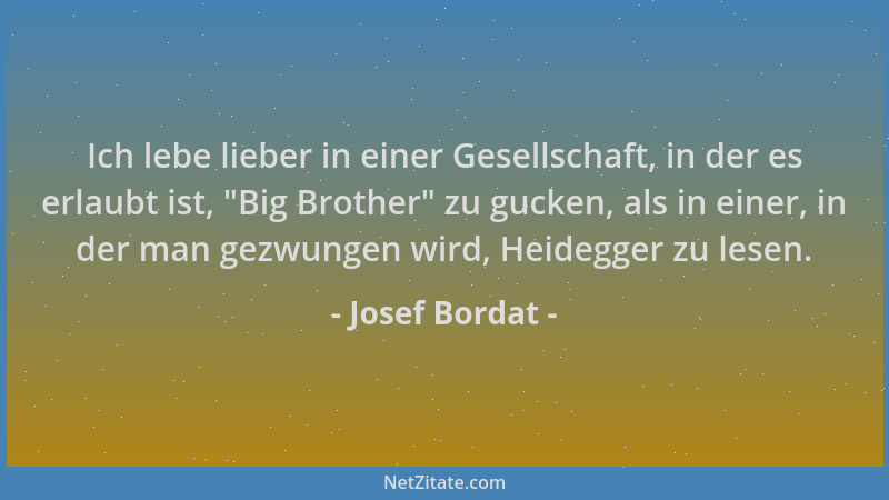 Josef Bordat - Ich lebe lieber in einer Gesellschaft, in der es erlaubt ist,  "Big Brother " zu gucken, als in einer, in der...