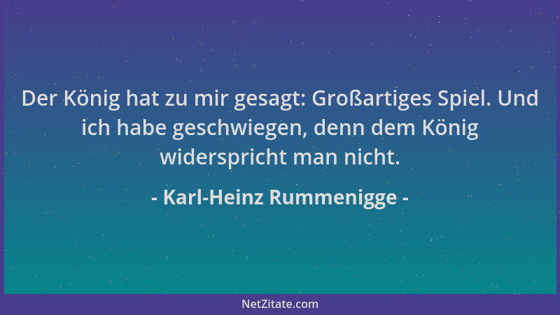 Karl-Heinz Rummenigge - Der König hat zu mir gesagt: Großartiges Spiel. Und ich habe geschwiegen, denn dem König widerspric...