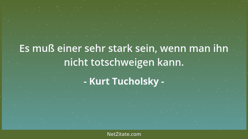 Kurt Tucholsky - Es muß einer sehr stark sein, wenn man ihn nicht totschweigen kann....