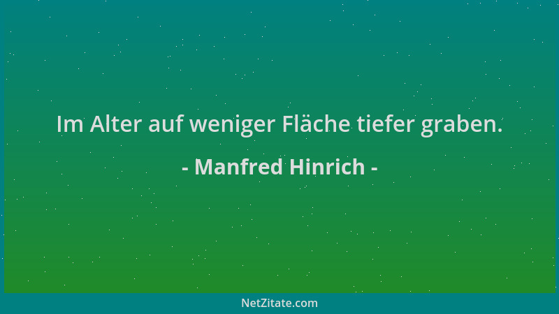 Manfred Hinrich - Im Alter auf weniger Fläche tiefer graben....