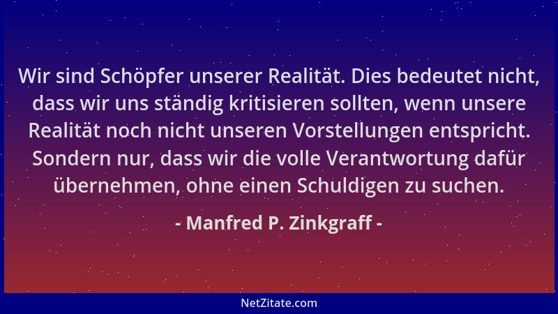 Manfred P. Zinkgraff - Wir sind Schöpfer unserer Realität. Dies bedeutet nicht, dass wir uns ständig kritisieren sollten, w...