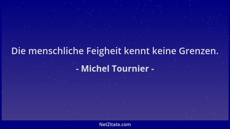 Michel Tournier - Die menschliche Feigheit kennt keine Grenzen....