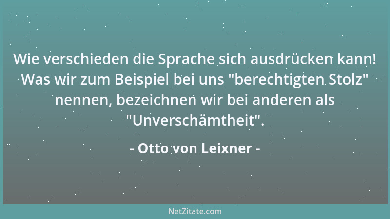 Otto von Leixner - Wie verschieden die Sprache sich ausdrücken kann! Was wir zum Beispiel bei uns  "berechtigten Stolz " nenn...