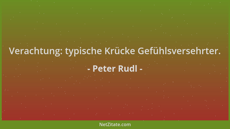 Peter Rudl - Verachtung: typische Krücke Gefühlsversehrter....