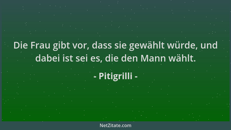 Pitigrilli - Die Frau gibt vor, dass sie gewählt würde, und dabei ist sei es, die den Mann wählt....