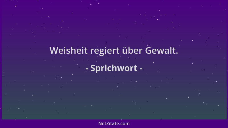 Sprichwort - Weisheit regiert über Gewalt....