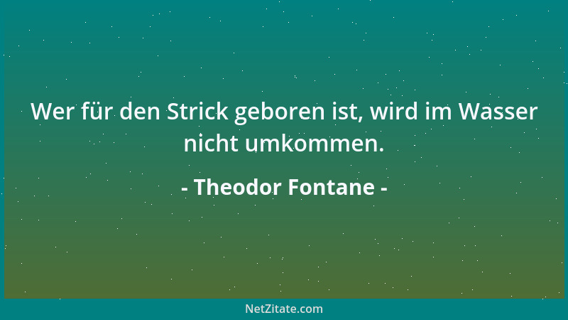 Theodor Fontane - Die Tränen lassen nichts gelingen. Wer schaffen will, muß fröhlich sein....