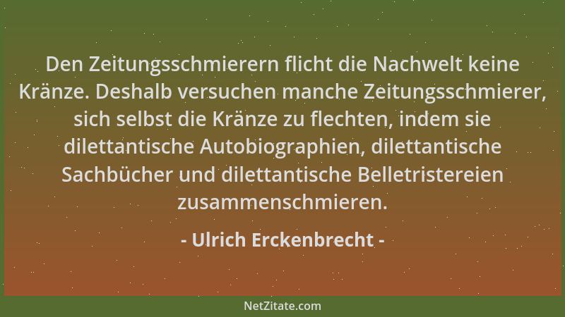 Ulrich Erckenbrecht - Den Zeitungsschmierern flicht die Nachwelt keine Kränze. Deshalb versuchen manche Zeitungsschmierer,...