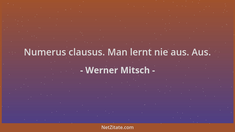 Werner Mitsch - Numerus clausus. Man lernt nie aus. Aus....