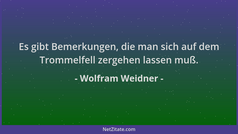 Wolfram Weidner - Es gibt Bemerkungen, die man sich auf dem Trommelfell zergehen lassen muß....