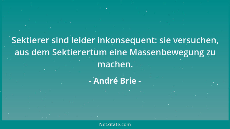 André Brie - Sektierer sind leider inkonsequent: sie versuchen, aus dem Sektierertum eine Massenbewegung zu machen....