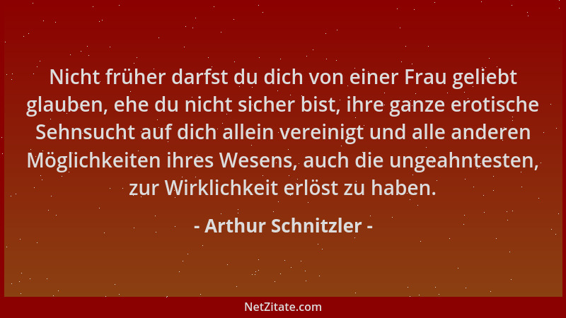 Arthur Schnitzler - Nicht früher darfst du dich von einer Frau geliebt glauben, ehe du nicht sicher bist, ihre ganze erotis...