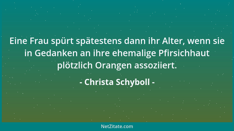 Christa Schyboll - Eine Frau spürt spätestens dann ihr Alter, wenn sie in Gedanken an ihre ehemalige Pfirsichhaut plötzlich...