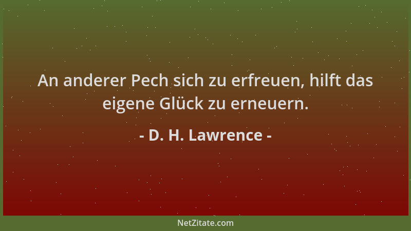 D. H. Lawrence - An anderer Pech sich zu erfreuen, hilft das eigene Glück zu erneuern....