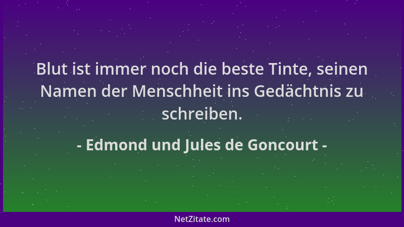 Edmond und Jules de Goncourt - Blut ist immer noch die beste Tinte, seinen Namen der Menschheit ins Gedächtnis zu schreiben...