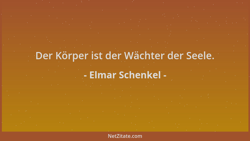 Elmar Schenkel - Der Körper ist der Wächter der Seele....