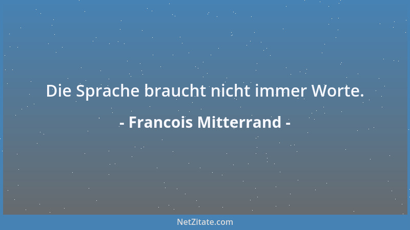 Francois Mitterrand - Die Sprache braucht nicht immer Worte....