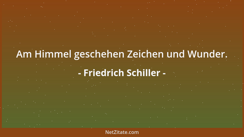 Friedrich Schiller - Gott und Natur sind zwei Größen, die sich vollkommen gleich sind....