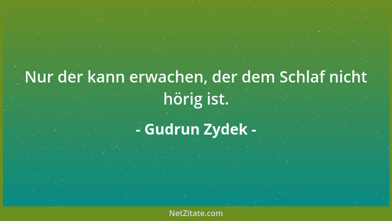 Gudrun Zydek - Nur der kann erwachen, der dem Schlaf nicht hörig ist....