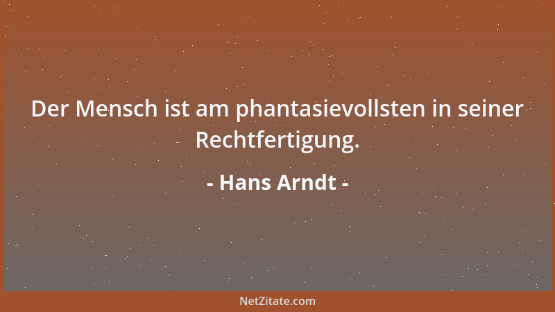 Hans Arndt - Der Mensch ist am phantasievollsten in seiner Rechtfertigung....