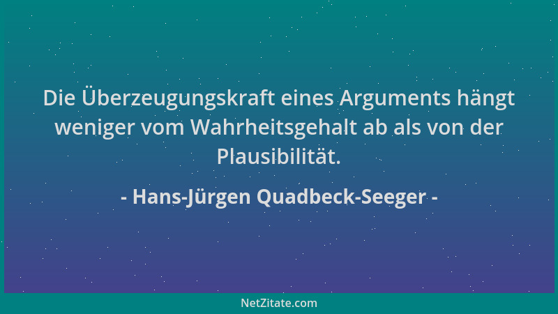 Hans-Jürgen Quadbeck-Seeger - Die Überzeugungskraft eines Arguments hängt weniger vom Wahrheitsgehalt ab als von der Plausi...