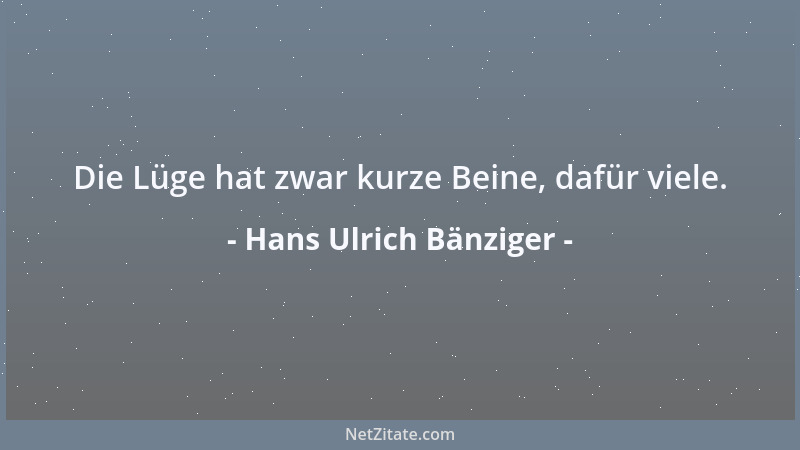 Hans Ulrich Bänziger - Die Lüge hat zwar kurze Beine, dafür viele....