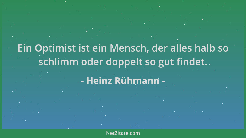 Heinz Rühmann - Ein Optimist ist ein Mensch, der alles halb so schlimm oder doppelt so gut findet....