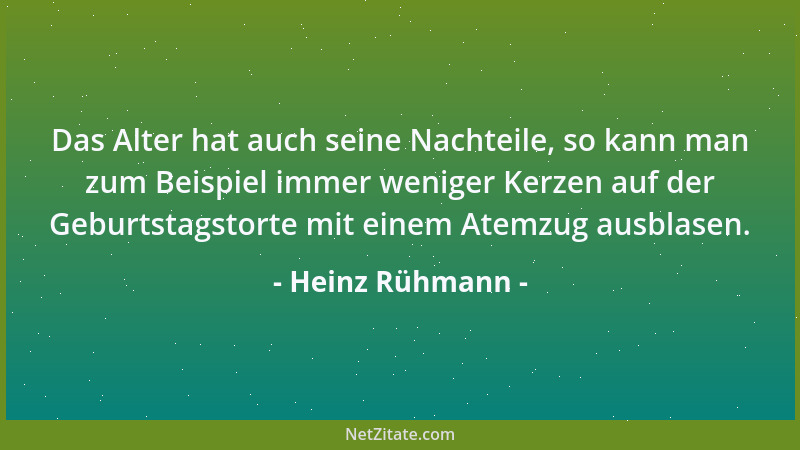 Heinz Rühmann - Das Alter hat auch seine Nachteile, so kann man zum Beispiel immer weniger Kerzen auf der Geburtstagstorte...