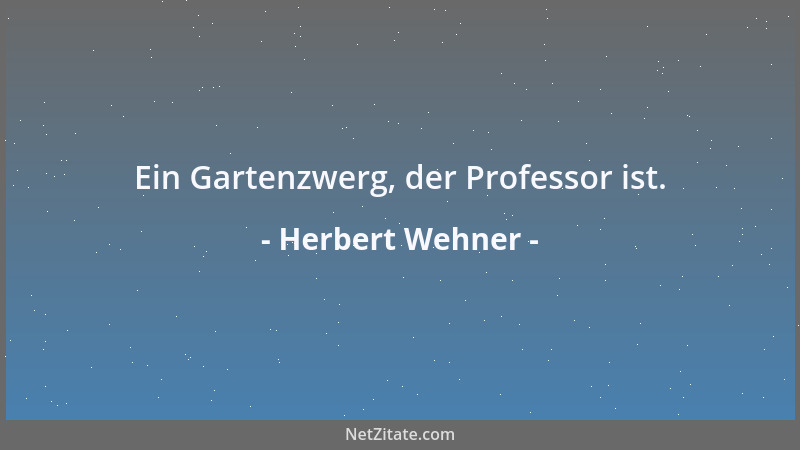 Herbert Wehner - Ein Gartenzwerg, der Professor ist....