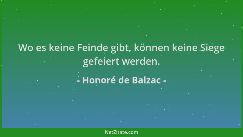 Honoré de Balzac - Wo es keine Feinde gibt, können keine Siege gefeiert werden....