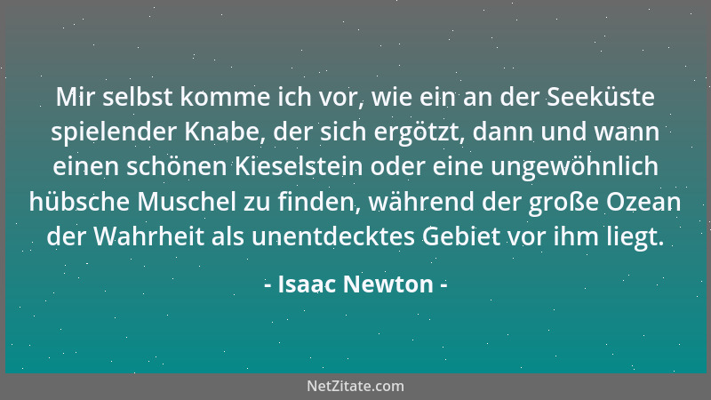 Isaac Newton - Mir selbst komme ich vor, wie ein an der Seeküste spielender Knabe, der sich ergötzt, dann und wann einen sc...