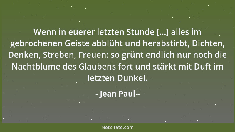 Jean Paul - Wenn in euerer letzten Stunde [...] alles im gebrochenen Geiste abblüht und herabstirbt, Dichten, Denken, Streb...