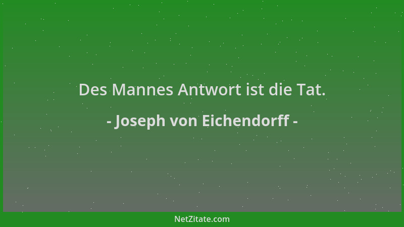 Joseph von Eichendorff - Des Mannes Antwort ist die Tat....