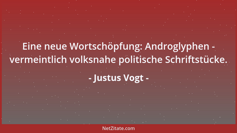 Justus Vogt - Eine neue Wortschöpfung: Androglyphen - vermeintlich volksnahe politische Schriftstücke....