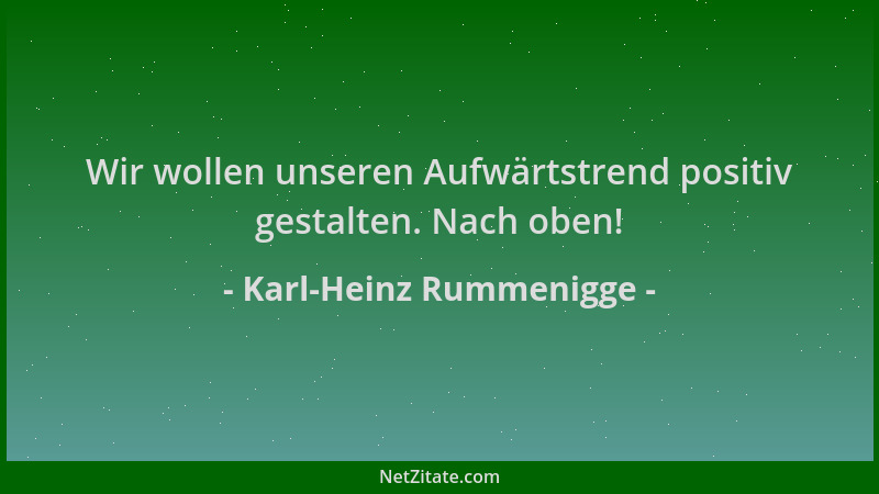 Karl-Heinz Rummenigge - Wir wollen unseren Aufwärtstrend positiv gestalten. Nach oben!...