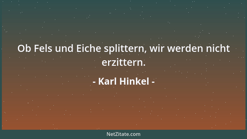 Karl Hinkel - Ob Fels und Eiche splittern, wir werden nicht erzittern....