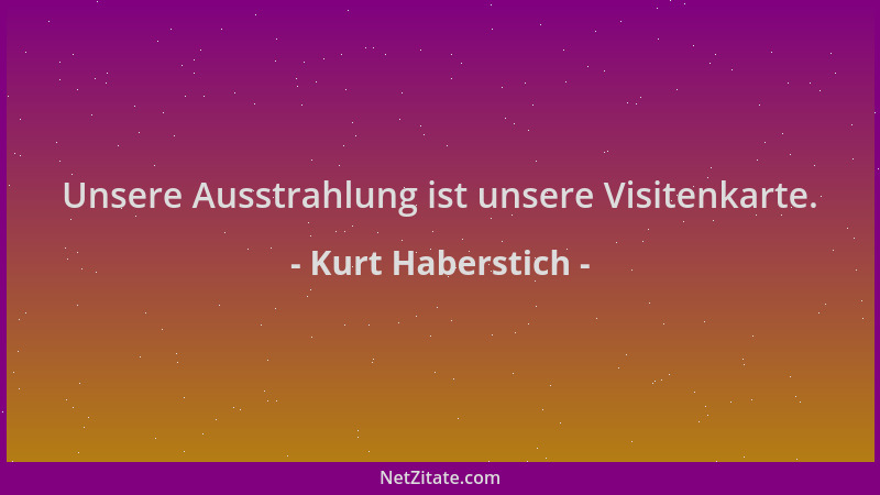 Kurt Haberstich - Unsere Ausstrahlung ist unsere Visitenkarte....