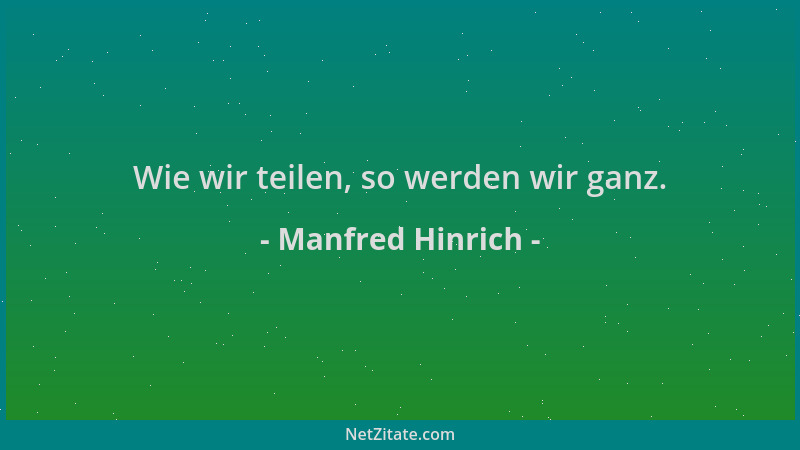 Manfred Hinrich - Wie wir teilen, so werden wir ganz....