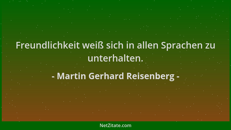 Martin Gerhard Reisenberg - Freundlichkeit weiß sich in allen Sprachen zu unterhalten....