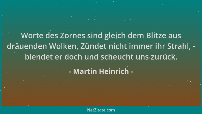 Martin Heinrich - Worte des Zornes sind gleich dem Blitze aus dräuenden Wolken, Zündet nicht immer ihr Strahl, - blendet er...