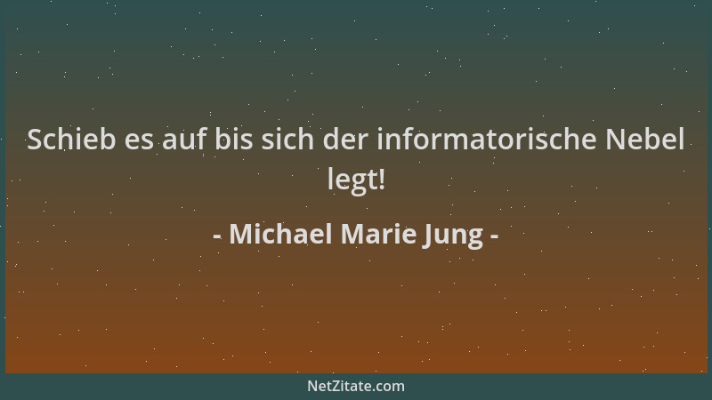 Michael Marie Jung - Schieb es auf bis sich der informatorische Nebel legt!...