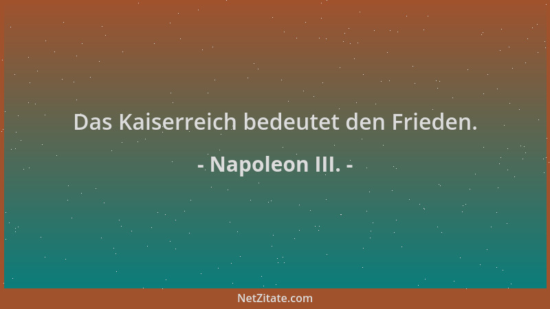 Napoleon III. - Das Kaiserreich bedeutet den Frieden....