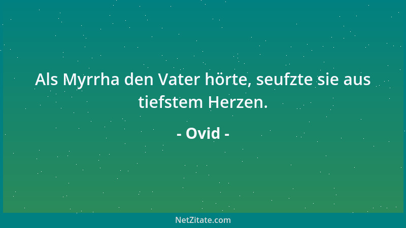 Ovid - Als Myrrha den Vater hörte, seufzte sie aus tiefstem Herzen....