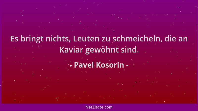Pavel Kosorin - Es bringt nichts, Leuten zu schmeicheln, die an Kaviar gewöhnt sind....