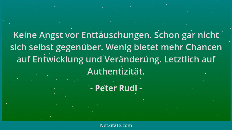 Peter Rudl - Keine Angst vor Enttäuschungen. Schon gar nicht sich selbst gegenüber. Wenig bietet mehr Chancen auf Entwicklu...