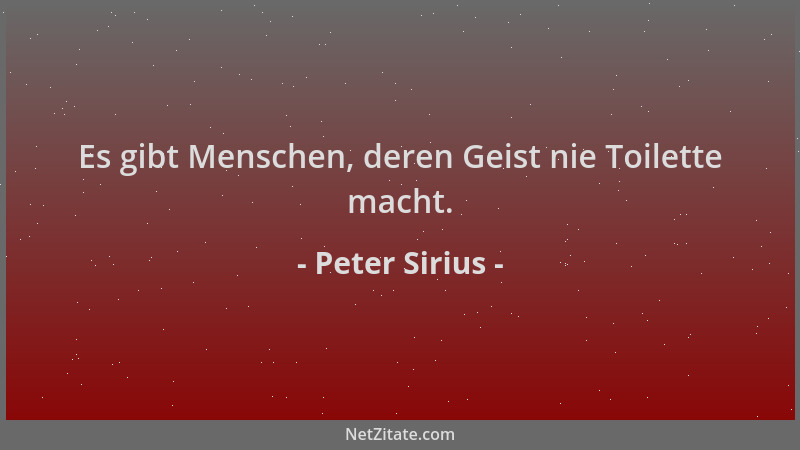 Peter Sirius - Es gibt Menschen, deren Geist nie Toilette macht....