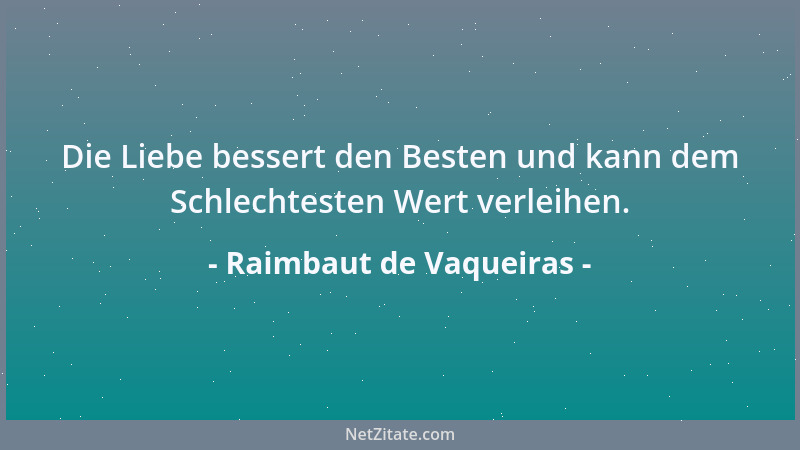 Raimbaut de Vaqueiras - Die Liebe bessert den Besten und kann dem Schlechtesten Wert verleihen....