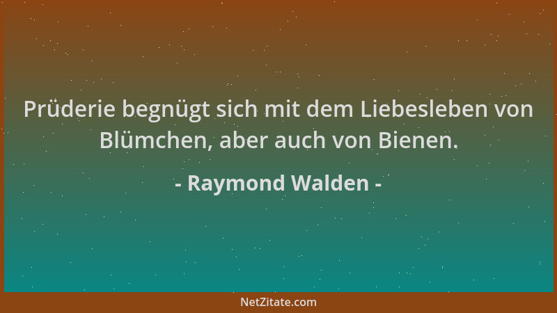 Raymond Walden - Prüderie begnügt sich mit dem Liebesleben von Blümchen, aber auch von Bienen....