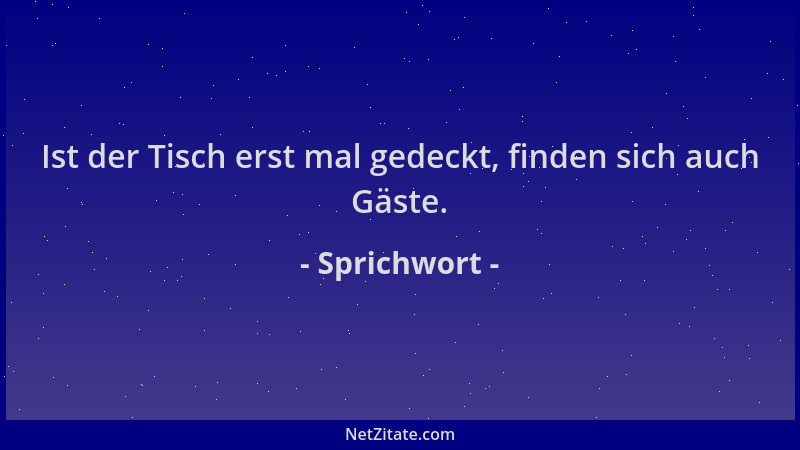 Sprichwort - Ist der Tisch erst mal gedeckt, finden sich auch Gäste....